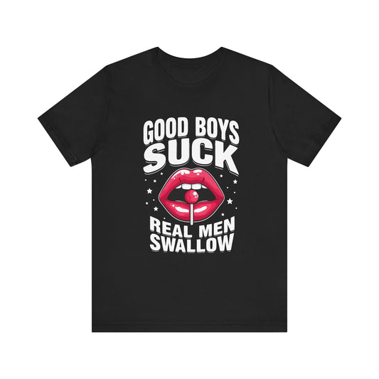 Good Boys Suck, Real Men Swallow Tee