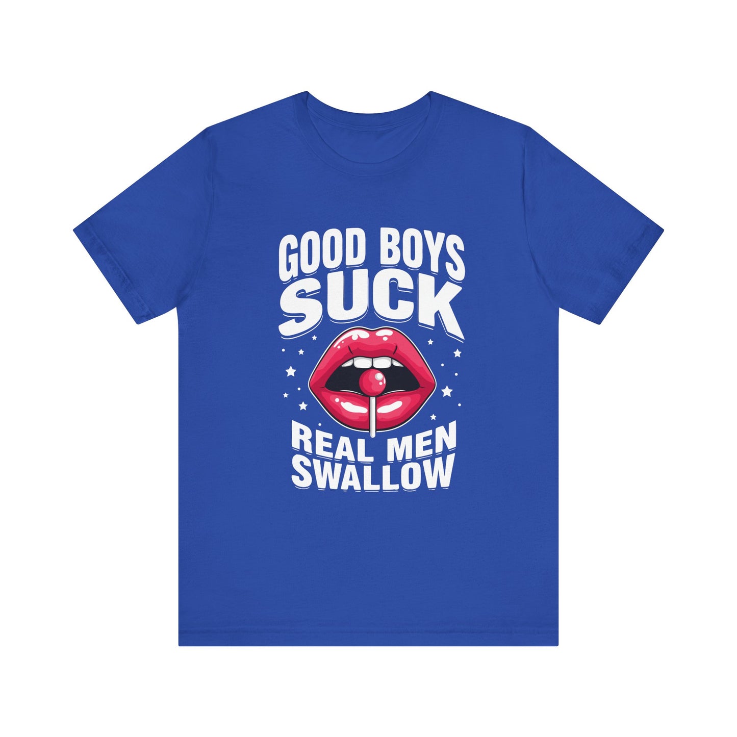 Good Boys Suck, Real Men Swallow Tee