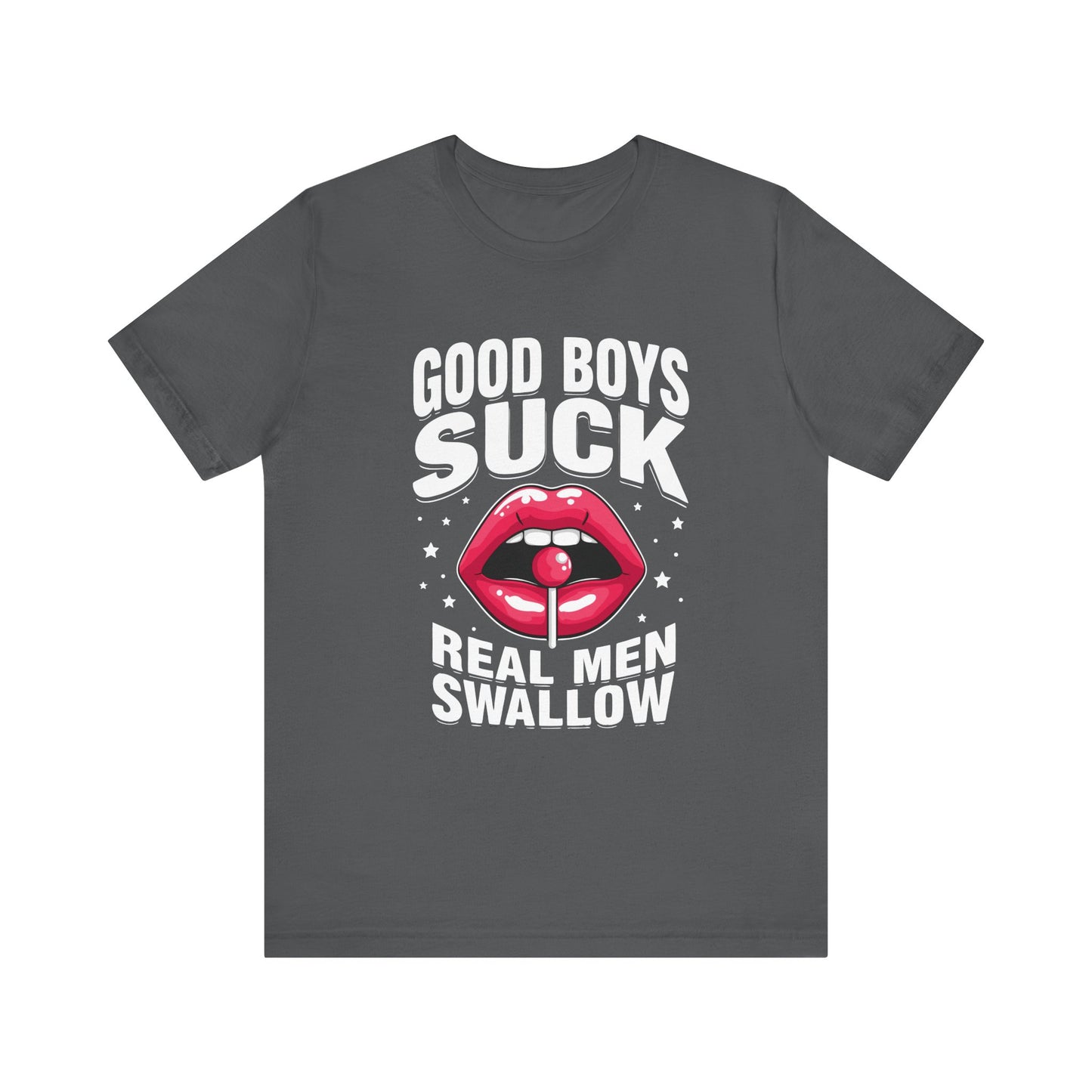Good Boys Suck, Real Men Swallow Tee