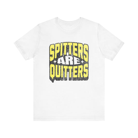 Spitters Are Quitters Tee
