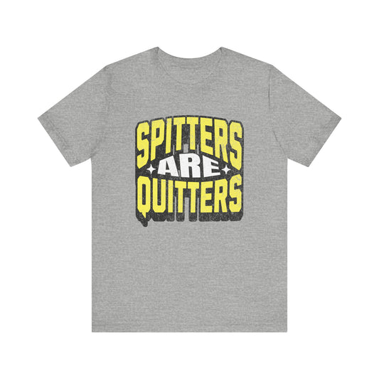 Spitters Are Quitters Tee