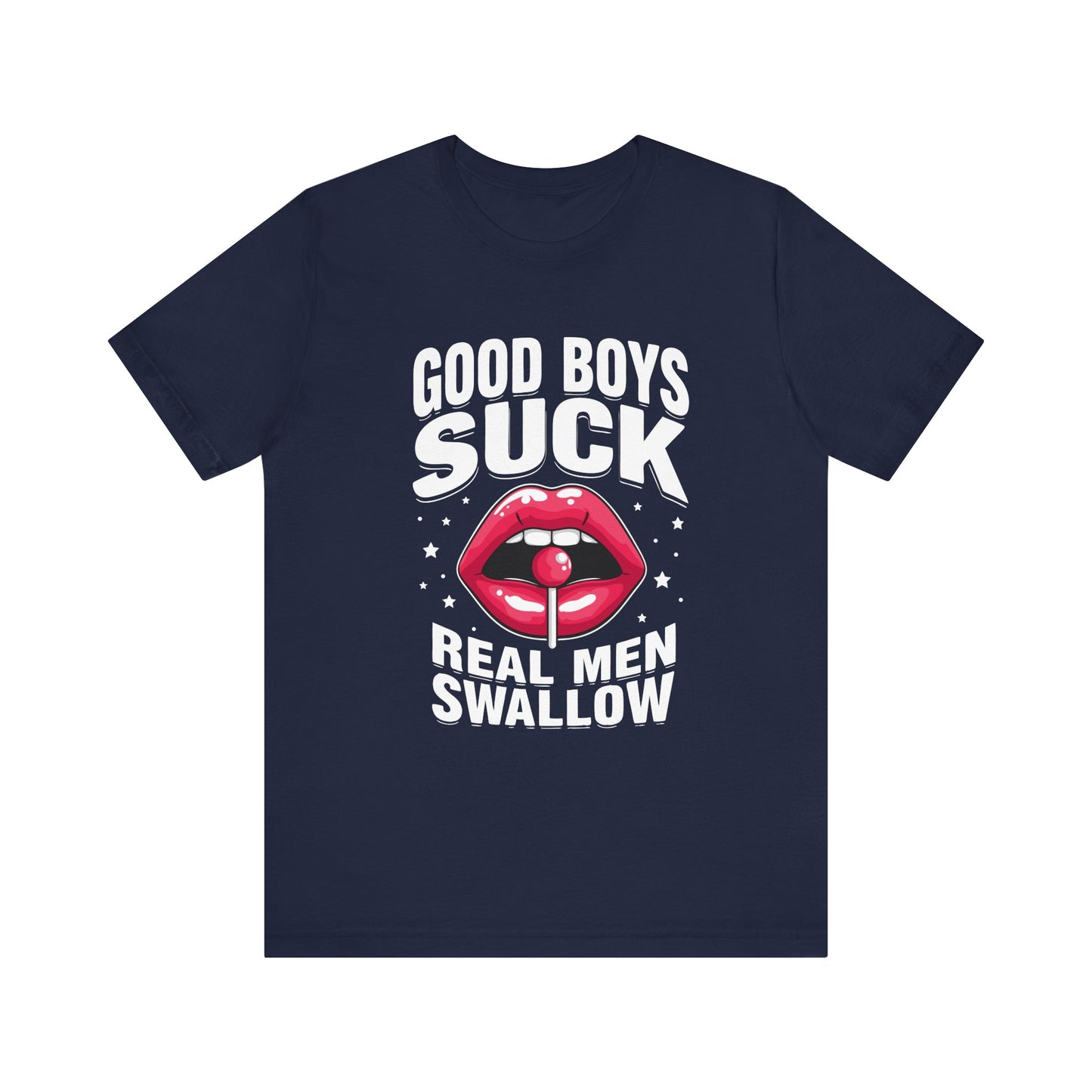 Good Boys Suck, Real Men Swallow Tee